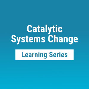 This session is part of the Catalytic Systems Change learning sessions